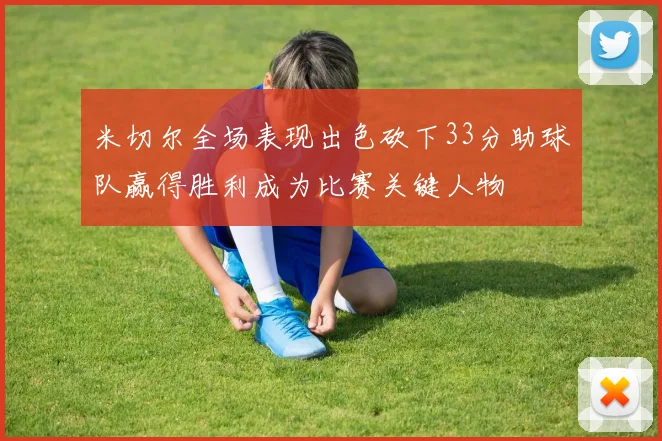 米切尔全场表现出色砍下33分助球队赢得胜利成为比赛关键人物