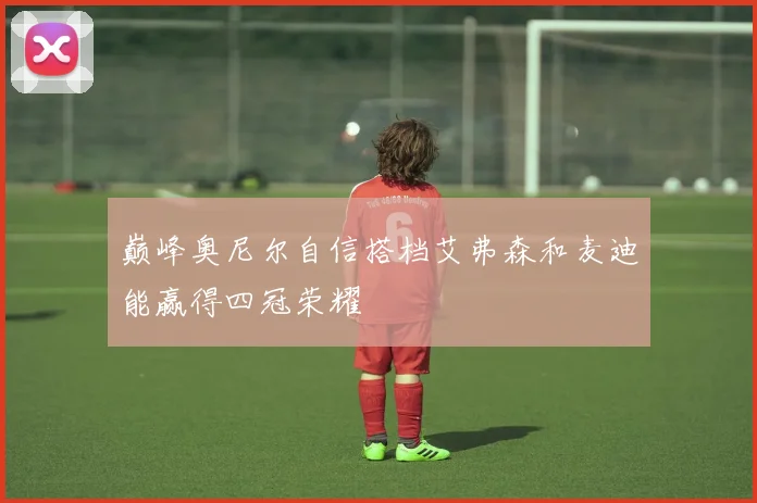 巅峰奥尼尔自信搭档艾弗森和麦迪能赢得四冠荣耀