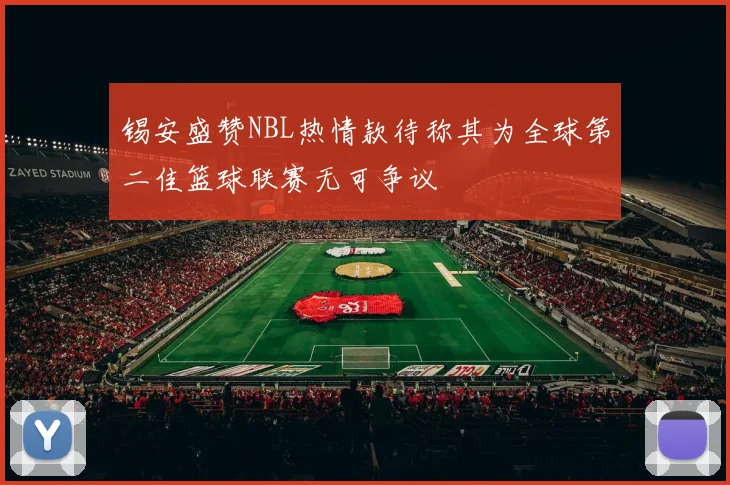 锡安盛赞NBL热情款待称其为全球第二佳篮球联赛无可争议
