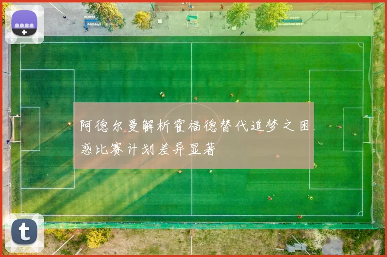阿德尔曼解析霍福德替代追梦之困惑比赛计划差异显著